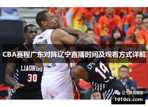 CBA赛程广东对阵辽宁直播时间及观看方式详解