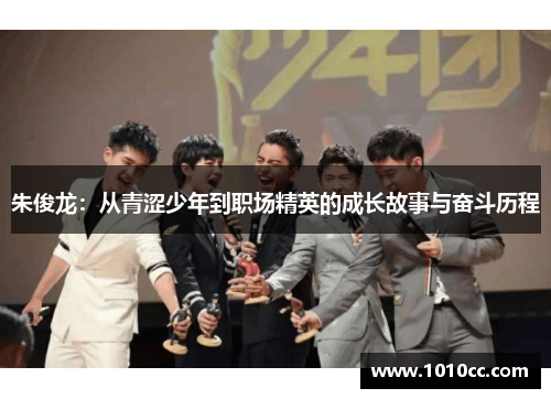 朱俊龙：从青涩少年到职场精英的成长故事与奋斗历程